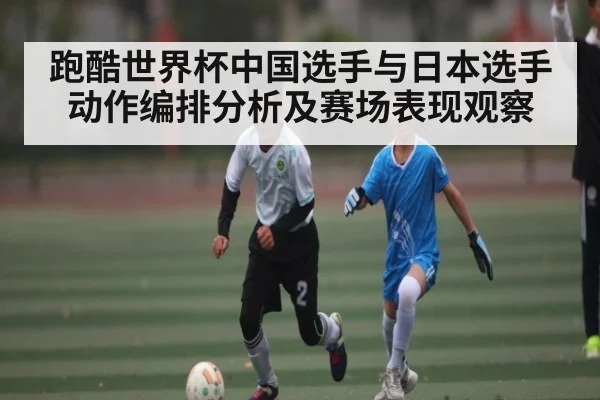 跑酷世界杯中国选手与日本选手动作编排分析及赛场表现观察
